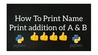 How To Print Name | Addition of A and B In Python ?