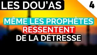 LES DOU’AS (INVOCATIONS) - MÊME LES PROPHÈTES RESSENTENT DE LA DÉTRESSE - PARTIE 4/4