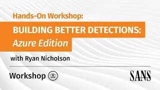 Hands-On Workshop: Building Better Detections - Azure Edition
