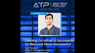 Asia Tech Podcast &ndash; EP 113 &ndash; Amit Kumar &ndash; Letting Go What is Successful to Become More Successful