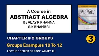 3. Ch#2  Groups ||Groups Example 10-12  ||A course in Abstract Algebra ||Vijay K Khanna, S K Bhambri