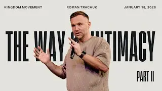 The Way of Intimacy Part 2 | ROMAN TRACHUK l Kingdom Movement Church | January 18, 2026