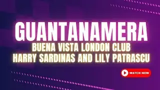 Guantanamera - Buena Vista London Club - Produced by - Harry Sardinas and&nbsp;Lily&nbsp;Patrascu