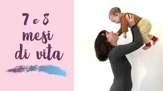 SETTE e OTTO MESI DI VITA | tra pappa, denti e gattonamento 🚼