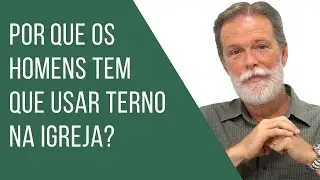 Por que os homens tem que usar terno na igreja?