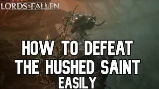 How to Defeat The Hushed Saint Easily - Complete Boss guide - Lords of the Fallen (2023)
