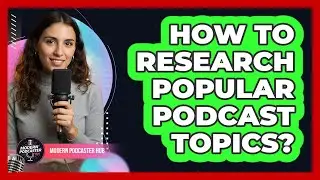 How To Research Popular Podcast Topics?
