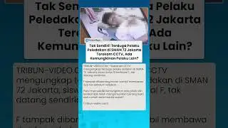 TAK SENDIRI! Terduga Pelaku Peledakan di SMAN 72 Jakarta Terekam CCTV, Ada Kemungkinan Pelaku Lain?