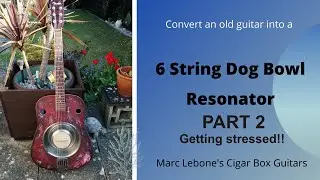 How to build a dog bowl resonator Part 2 Getting stressed