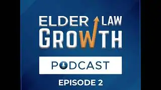 Elder Law Growth Podcast: The Story behind the Story (Episode 2)