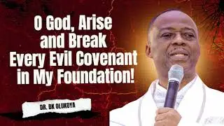 O God, Arise and Break Every Evil Covenant in My Foundation! DR. DK OLUKOYA PRAYERS 