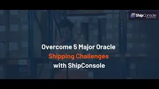 Overcome 5 Major Oracle Shipping Challenges with ShipConsole!