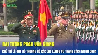 Đại tướng Phan Văn Giang chủ trì lễ đón Bộ trưởng Bộ các lực lượng vũ trang cách mạng Cuba- Báo QĐND