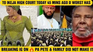 BREAKING IG ON 🔥 PA PETE & FAMILY DID NOT MAKE IT TO IKEJA HIGH COURT TODAY 45 MINS AGO D WORST 