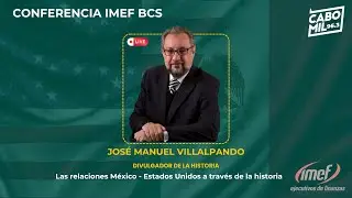 M&eacute;xico y Estados Unidos a trav&eacute;s de la historia | Conferencia Jos&eacute; Manuel Villalpando IMEF BCS