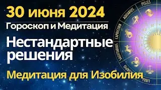 30 июня: Нестандартные решения, озарения. медитация для расширения потока Изобилия