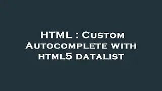 HTML : Custom Autocomplete with html5 datalist