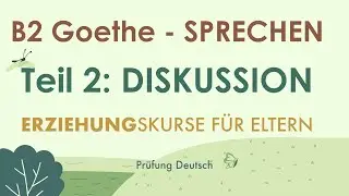 ERZIEHUNGSKURS für ELTERN - B2 Diskussion - Sprechen Teil 2 Goethe Zertifikat