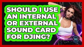 Should I Use an Internal or External Sound Card for DJing?