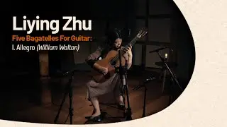 Liying Zhu I Five Bagatelles For Guitar: I. Allegro - William Walton