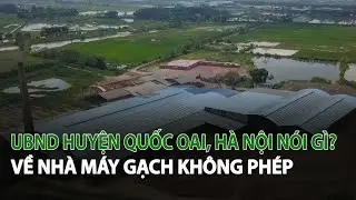UBND Huyện Quốc Oai, Hà Nội nói gì về Nhà Máy Gạch không phép?| VTC14