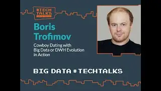 Cowboy Dating with Big Data or DWH Evolution in Action &ndash; Big Data Odessa #TechTalks, Boris Trofimov
