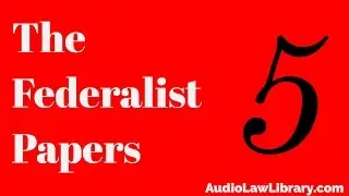 Federalist Papers - #5 Concerning Dangers from Foreign Force & Influence (Audiobook)