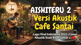 AISHITERU 2 &ndash; Versi Akustik Cafe Santai | Lagu Viral Indonesia 2025 | Cover Akustik Enak Buat Santai