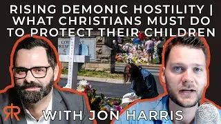 Rising Demonic Hostility | What Christians MUST Do To Protect Their Children&nbsp;| with Jon Harris
