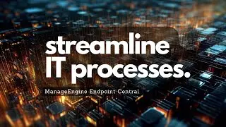 Streamline IT Processes & Boost Efficiency: ManageEngine Endpoint Central Explained