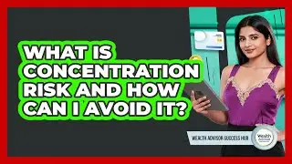 What Is Concentration Risk And How Can I Avoid It? - Wealth Advisor Success Hub