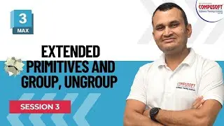 Session 3: 3ds Max Tutorial | Extended Primitives & Group/Ungroup Tools | CompusoftEducation