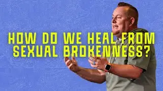 How Do We Heal from Sexual Brokenness?