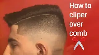 How To Clipper Over Comb | FULL HAIRCUT TUTORIAL | Barber Tips For Beginners
