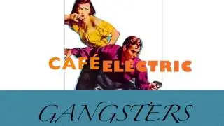 CAFE ELECTRIC ...GANGSTERS