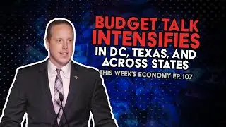 Budget Talk Intensifies in DC, Texas, and Across States | This Week's Economy Ep. 107