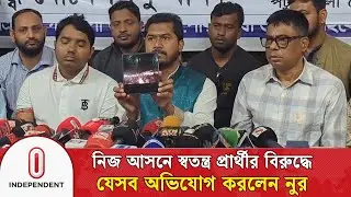 নিজ আসনে স্বতন্ত্র প্রার্থীর বিরুদ্ধে যেসব অভিযোগ করলেন নুরুল হক নুর | VP Nur | Independent TV