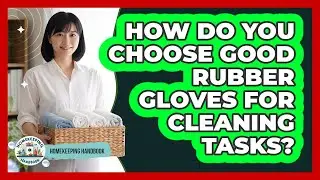 How do you choose good rubber gloves for cleaning tasks?