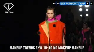 No Makeup Makeup Trends from the Fall/Winter 2018-19 Fashion Shows | FashionTV | FTV