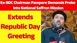 Ex BDC Chairman Pampore  Mir Altaf demands Probe in National Saffron Mission