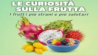 Le curiosit&agrave; sulla frutta, i frutti pi&ugrave; strani al mondo, quelli pi&ugrave; salutari