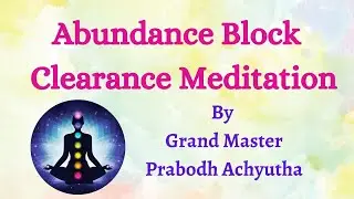 Abundance Block Clearance Meditation   In English   By Grand Master Prabodh Achyutha