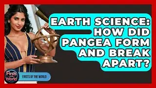 Earth Science: How Did Pangea Form And Break Apart? - Firsts of the World