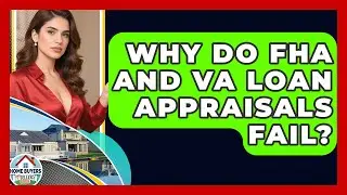 Why Do FHA And VA Loan Appraisals Fail? - Home Buyers and Sellers Guide