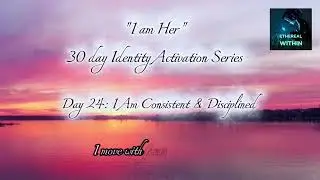 Day 24 | I Am Consistent and Disciplined &mdash; Identity Activation Affirmations | Ethereal Within