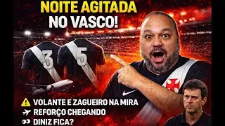 NOITE AGITADA! VASCO BUSCA 2 REFORÇOS DE PESO E DINIZ RECEBE ULTIMATO!