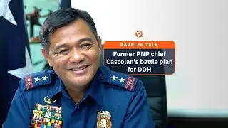 Rappler Talk: Former PNP chief Cascolan&rsquo;s battle plan for DOH