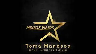 Toma Manosea Mix - Dj Nick ''El Taita'' x Dj Cachucho - #MixeosViejos #DjNick #DjCachucho