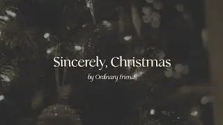 Sincerely, Christmas by Ordinary Friends (Lyric Video)