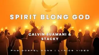 Spirit Blong God Lyrics Video | Calvin Suamani & Stacky | PNG Gospel Song